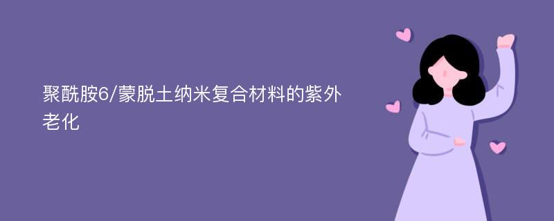 聚酰胺6/蒙脱土纳米复合材料的紫外老化